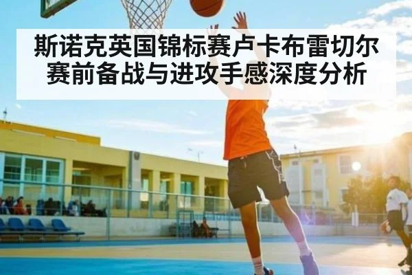 斯诺克英国锦标赛卢卡布雷切尔赛前备战与进攻手感深度分析
